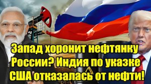 Запад хоронит нефтянку России Индия по указке США отказалась от российской нефти!