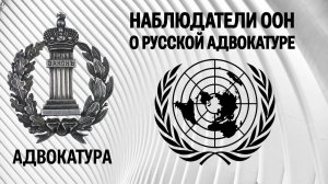 Наблюдатели ООН о русской адвокатуре