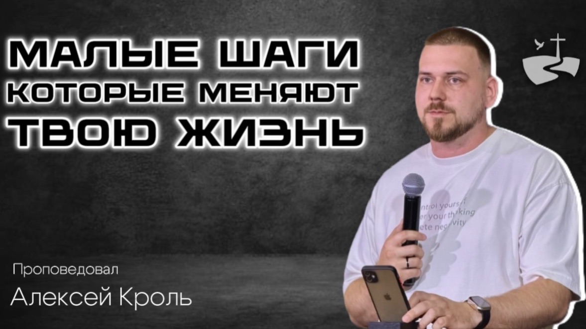 Малые шаги, которые меняют твою жизнь. Проповедовал Алексей Кроль 19/04