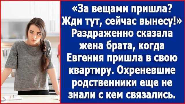 За вещами пришла Раздраженно спросила жена брата, когда Евгения зашла в свою квартиру