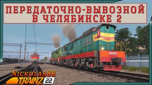 Сценарий «Передаточно-вывозной в Челябинске 2». Trainz Railroad Simulator 2022