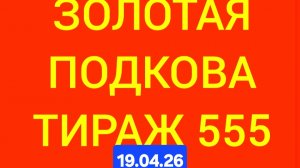 ЗОЛОТАЯ ПОДКОВА ТИРАЖ 555 от 19.04.26 . Проверить билет золотая подкова тираж 555 . Золотая подкова