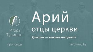 Арий (отцы церкви) Христос - высшее творение || пастор Игорь Туницын