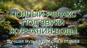 ПОЛНЫЙ РЕЛАКС ПОД ЗВУКИ ЖУРЧАНИЯ ВОДЫ. Идеально подойдет для сна и полного расслабления.