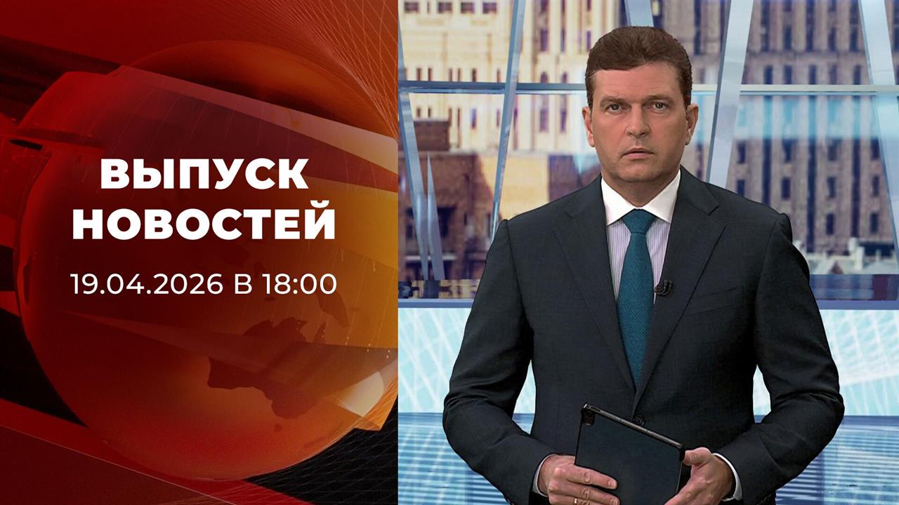 Выпуск новостей в 18:00 от 19.04.2026