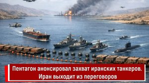Пентагон анонсировал захват иранских танкеров. Иран выходит из переговоров
