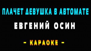 Караоке Евгений Осин - Плачет девушка в автомате