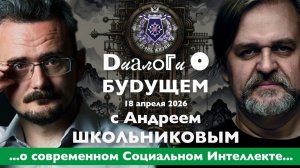 Диалоги о БУДУЩЕМ с Андреем ШКОЛЬНИКОВЫМ. 18 апреля 2026. ...о современном Социальном Интеллекте...