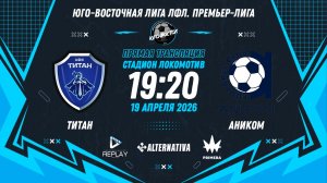 Юго-Восточная лига ЛФЛ. Премьер-лига 2026. 5-й тур. "Титан" vs "Аником"
