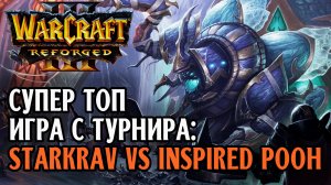 СУПЕР ТОП ИГРА С ТУРНИРА: StarKrav vs Inspired Pooh Warcraft 3 Reforged