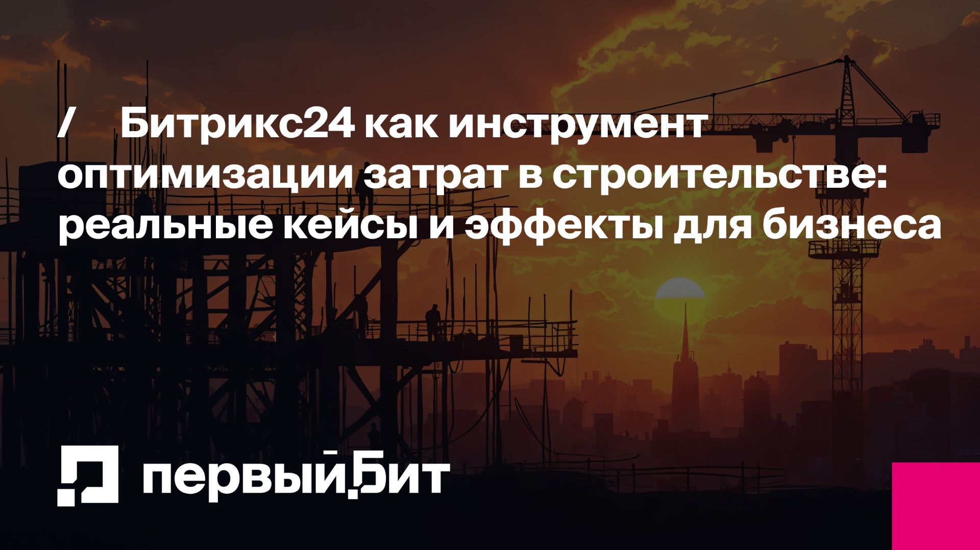 Битрикс24 как инструмент оптимизации затрат в строительстве: реальные кейсы и эффекты для бизнеса