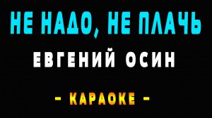 Караоке Евгений Осин - Не надо, не плачь
