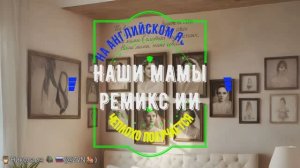 Ремикс: Наши мамы на агнлийском языке  Слова: Игорь Шаферан, перевод и музыка ИИ