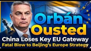 Europe’s “Disruptor” Falls How Orbán’s Exit Tightens the Noose on China  China Unveiled