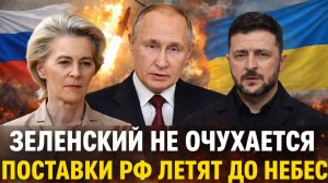 Зеленский не успеет "Очухаться"// Поставки России взлетают до небес// Европа идёт на поклон к Путину