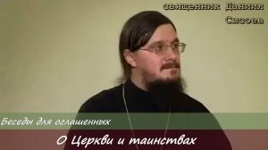 Отец Даниил Сысоев. Беседы для оглашенных. О Церкви и таинствах.