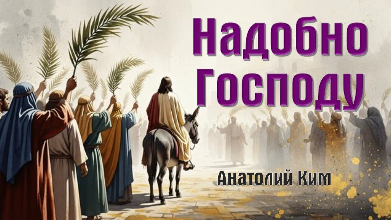 Надобно Господу || пастор Анатолий Ким