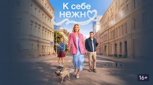 К себе нежно (2026 год). Мелодрама, комедия. Обзор