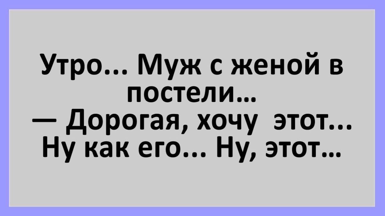 Анекдоты | Утро, муж с женой в постели. Дорогая, хочу... | Анекдоты смешные | Юмор