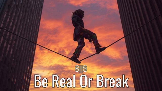 6||9 - Be Real Or Break