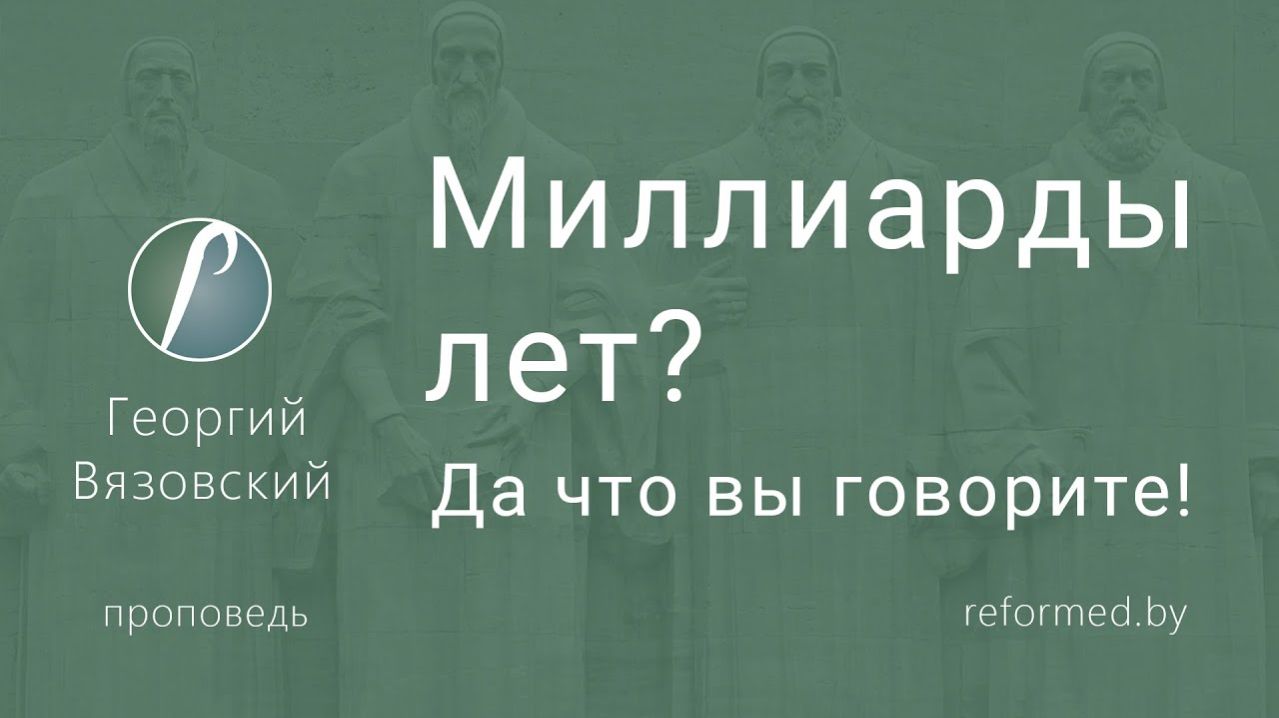 Миллиарды лет_ Да что вы говорите! || пастор Георгий Вязовский