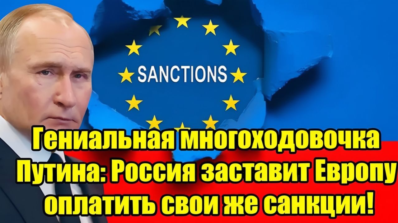 Гениальная многоходовочка Владимир Путин Россия заставит Европу заплатить за собственные санкции!