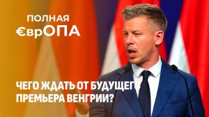 В Венгрии больше не будет "проблем"? Чего  ждать от будущего премьера Венгрии? Полная Европа