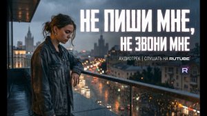 Не пиши мне, не звони мне