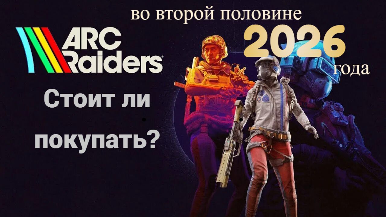 Стоит ли покупать ARC Raiders в 2026 году?