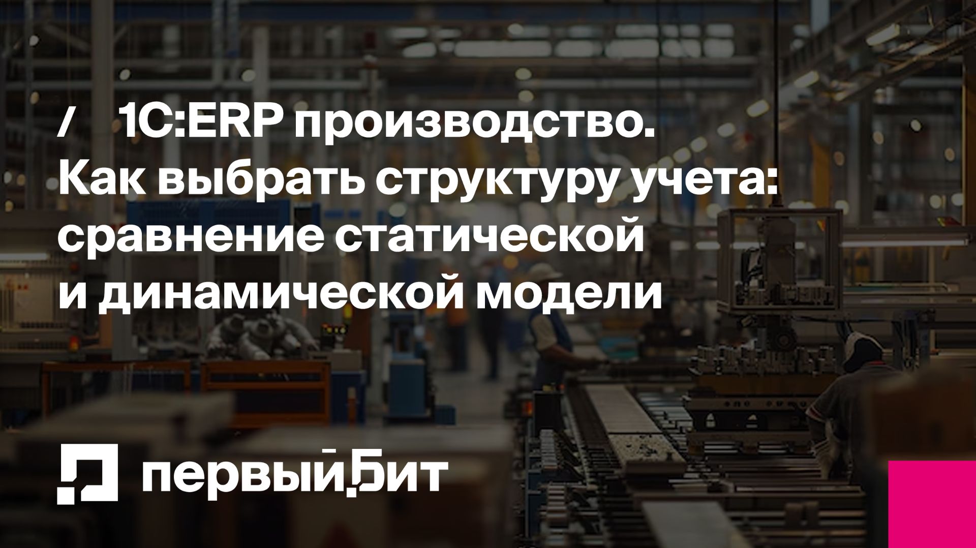 1С:ERP производство. Как выбрать структуру учета: сравнение статической и динамической модели