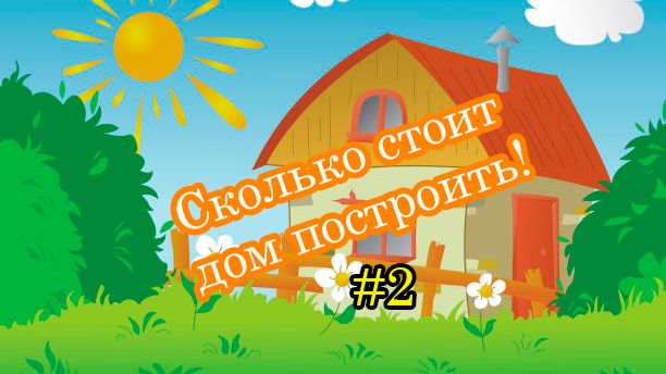 Сколько стоит дом построить часть 2
