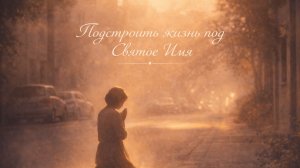 «Подстроить жизнь под Святое Имя»