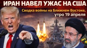 Иран навел ужас на США. Сводка войны на Ближнем Востоке на 19 апреля 2026!