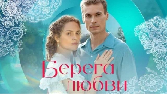 Берега любви (2026) 1,2,3,4,5,6,7,8,9,10,11,12 серия обзор