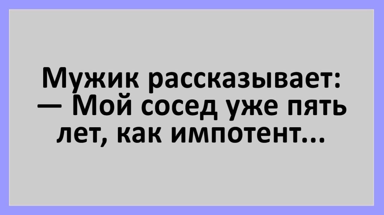 Анекдоты | Мой сосед уже пять лет, как импотент... | Анекдоты смешные | Юмор