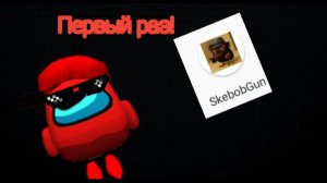 Амогус100000000000K в первый раз играет в скебоб ган!
