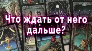 Уже происходит! Что ждать от него дальше? Таро для женщин Гадание Расклад