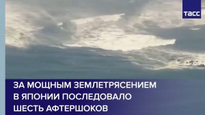За мощным землетрясением в Японии последовало шесть афтершоков