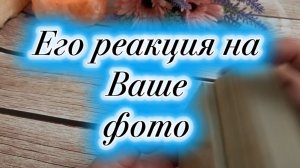 Его реакция на твое фото🥰🔮😍Таро