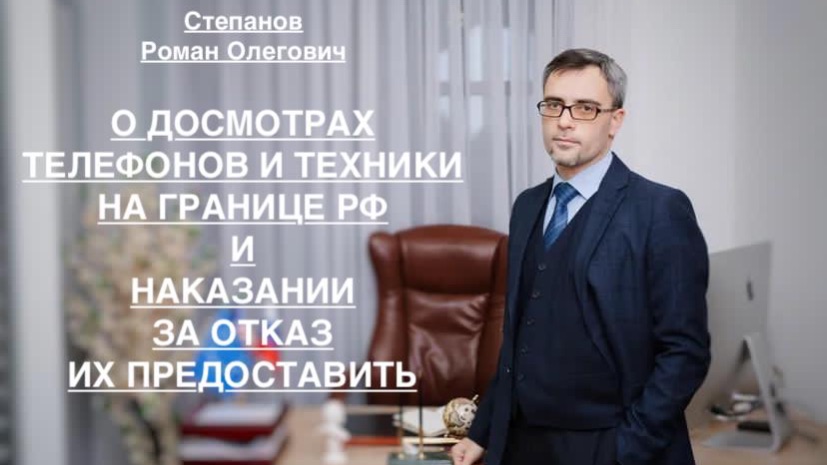 О ДОСМОТРАХ ТЕЛЕФОНОВ И ТЕХНИКИ НА ГРАНИЦЕ РФ И НАКАЗАНИИ ЗА ОТКАЗ ИХ ПРЕДОСТАВИТЬ