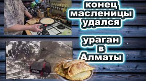 🇰🇿 КАЗАХСТАН 26-26!СУББОТНИЙ ВЛОГ/ПРОВОЖАЕМ МАСЛЕНИЦУ/УРАГАН В АЛМАТЫ/ 😊👍ТЕСТО НА ЧЕБУРЕКИ/ЖАРИМ