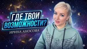 Где прячутся твои возможности? Ирина Аносова