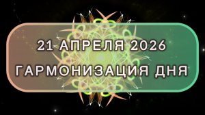 Гармонизация дня 21 апреля 2026. Трансформационная МЕДИТАЦИЯ. Позитивные вибрации.