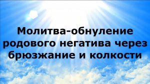 МОЛИТВА-ОБНУЛЕНИЕ РОДОВОГО НЕГАТИВА ЧЕРЕЗ БРЮЗЖАНИЕ И КОЛКОСТИ #наянабелосвет