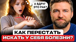 Как перестать бояться за здоровье и искать у себя болезни