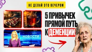 ПРЕКРАТИТЕ делать это ВЕЧЕРОМ! / 7 вредных ПРИВЫЧЕК, которые ведут к ДЕМЕНЦИИ!