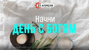 Начни день с Богом (21.04.26) - Церковь «Благая весть онлайн»