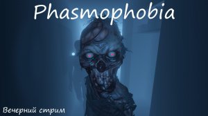 Вечерний стрим !!! по Phasmophobia !!!