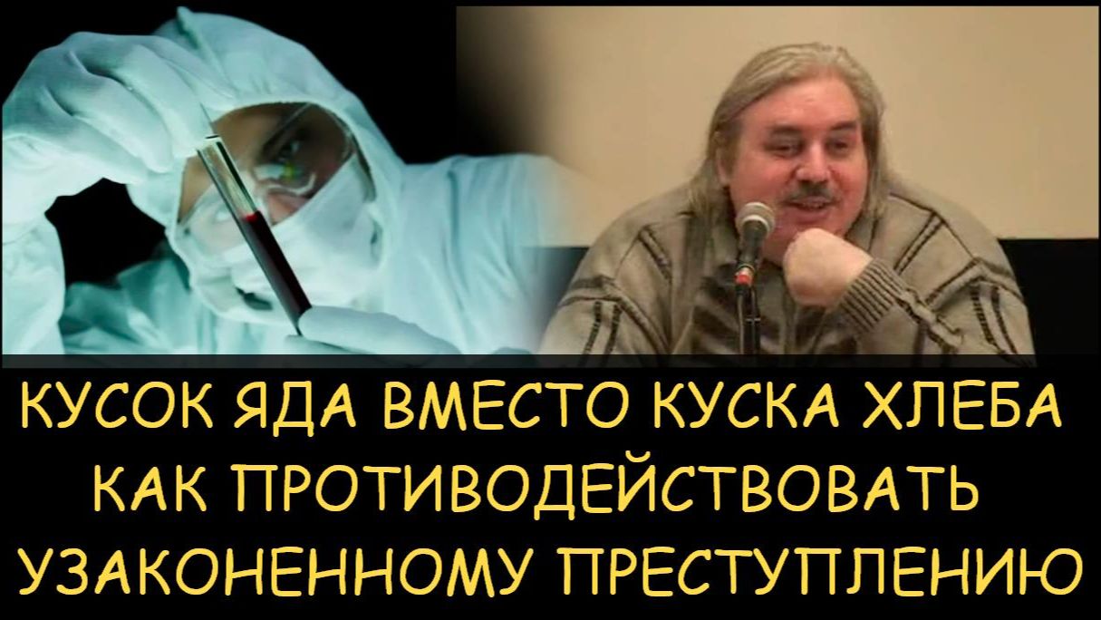 ✅ Н.Левашов. Кусок яда вместо куска хлеба. Как противодействовать узаконенному преступлению
