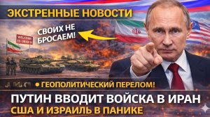 ПУТИН ЛИЧНО ОБЪЯВИЛ О РАСШИРЕНИИ ВОЕННОГО ПРИСУТСТВИЯ В ИРАНЕ! СВОИХ НЕ БРОСАЕМ! НОВАЯ ФАЗА НАЧАЛАСЬ